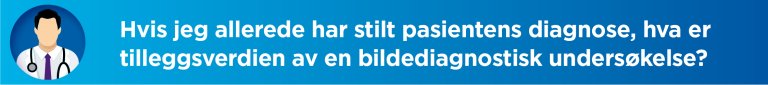 Hvis jeg allerede har stilt pasientens diagnose, hva er tilleggsverdien av en bildediagnostisk undersøkelse?